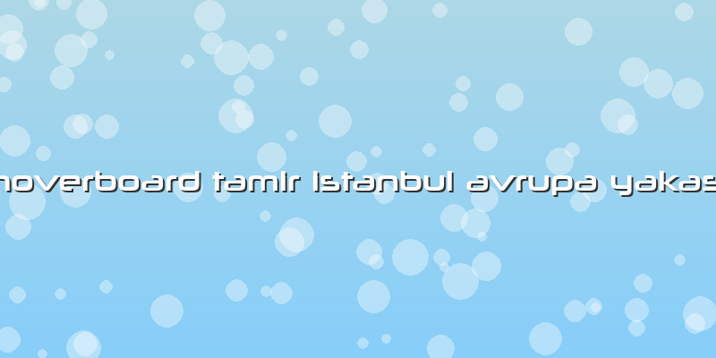 Hoverboard Tamir Istanbul Avrupa Yakası