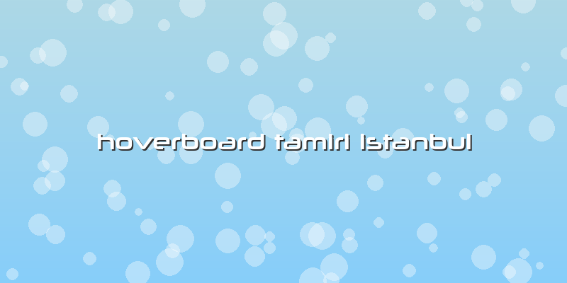 Hoverboard Tamiri Istanbul